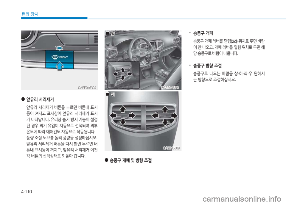 Hyundai Ioniq Electric 2017  아이오닉 Electric - 사용 설명서 (in Korean) 4-110
편의 장치
OAEE046321OAEE046321
OAE046309
OAE046309
OAEE046304
OAEE046304
 
●
앞유리  -