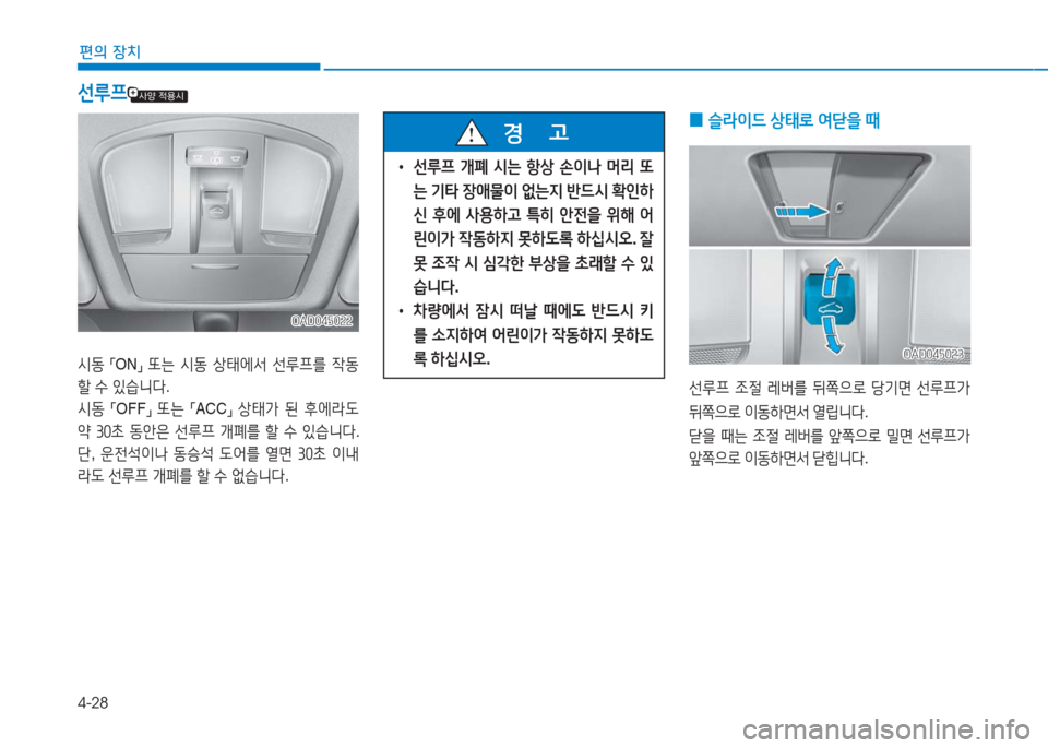 Hyundai Ioniq Electric 2016  아이오닉 Electric - 사용 설명서 (in Korean) 4-28
편의 장치
 0슬라이드 상태로 여닫을 때
선루프 조절 레버를 뒤쪽으로 당기면 선루프가 
뒤쪽으로 이동하면서 열립니다. 
닫을 때는 조절 레버를 