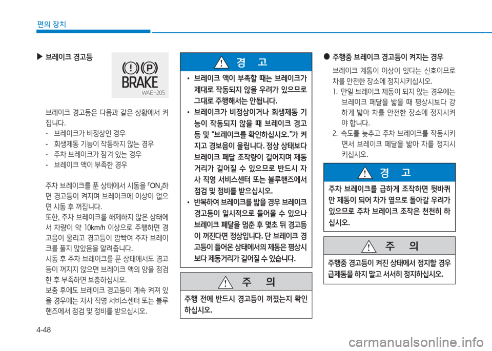 Hyundai Ioniq Electric 2016 아이오닉 Electric - 사용 설명서 (in Korean) 4-48
편의 장치
●주행중 브레이크 경고등이 켜지는 경우
브레이크 계통이 이상이 있다는 신호이므로
차를 안전한 장소에 정지시키십시오.
1. 만일 브 Hyundai Ioniq Electric 2016 아이오닉 Electric - 사용 설명서 (in Korean) 4-48
편의 장치
●주행중 브레이크 경고등이 켜지는 경우
브레이크 계통이 이상이 있다는 신호이므로
차를 안전한 장소에 정지시키십시오.
1. 만일 브
