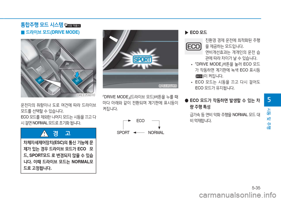 Hyundai Ioniq Electric 2016  아이오닉 Electric - 사용 설명서 (in Korean) 5-35
시동 및 주행
5
 0 드라이브 모드(DRIVE MODE)
운전자의 취향이나 도로 여건에 따라 드라이브 
모드를 선택할 수 있습니다.
ECO 모드를 제외한 나머지 모