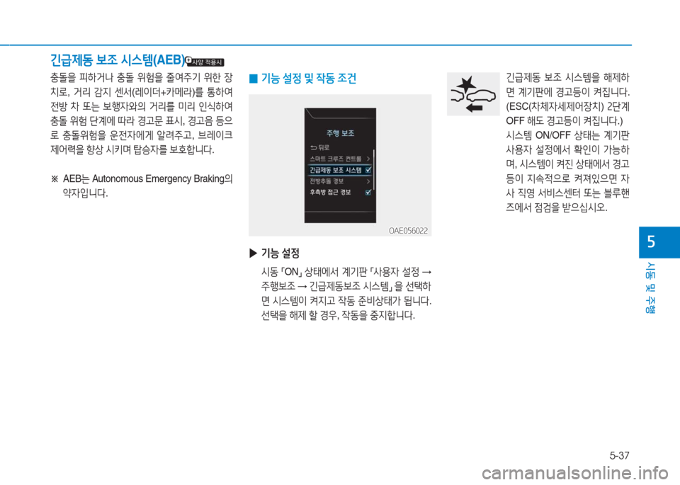 Hyundai Ioniq Electric 2016  아이오닉 Electric - 사용 설명서 (in Korean) 5-37
시동 및 주행
5
충돌을 피하거나 충돌 위험을 줄여주기 위한 장
치로, 거리 감지 센서(레이더+카메라)를 통하여 
전방 차 또는 보행자와의 거리를 미