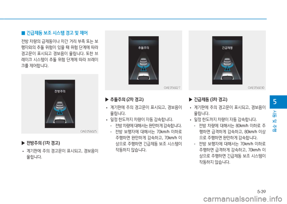 Hyundai Ioniq Electric 2016  아이오닉 Electric - 사용 설명서 (in Korean) 5-39
시동 및 주행
5
OAE056025OAE056025
OAE056027OAE056027
 ▶추돌주의 (2차 경고)
 •계기판에 주의 경고문이 표시되고, 경보음이 
울립니다. 
 •일정 한도까지 
