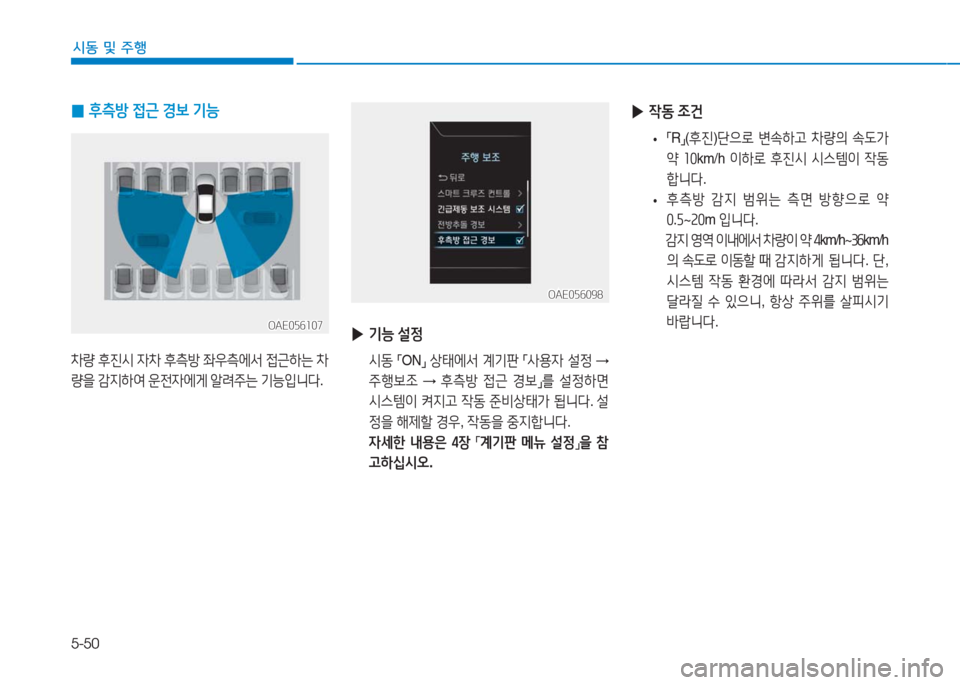 Hyundai Ioniq Electric 2016  아이오닉 Electric - 사용 설명서 (in Korean) 5-50
시동 및 주행
 ▶작동 조건
 •「R」(후진)단으로 변속하고 차량의 속도가 
약 10km/h 이하로 후진시 시스템이 작동
합니다.
 •후측방 감지 범위는 측