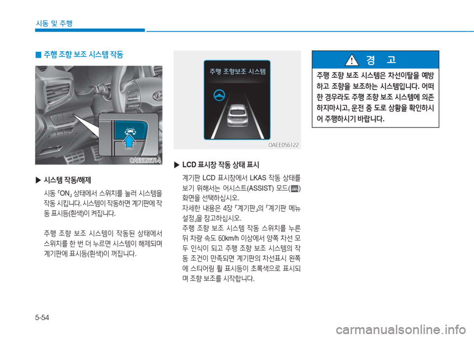 Hyundai Ioniq Electric 2016  아이오닉 Electric - 사용 설명서 (in Korean) 5-54
시동 및 주행
OAEE056014OAEE056014
OAEE056122OAEE056122
 ▶시스템 작동/해제
 시동 「ON」 상태에서 스위치를 눌러 시스템을 
작동 시킵니다. 시스템이 작동하