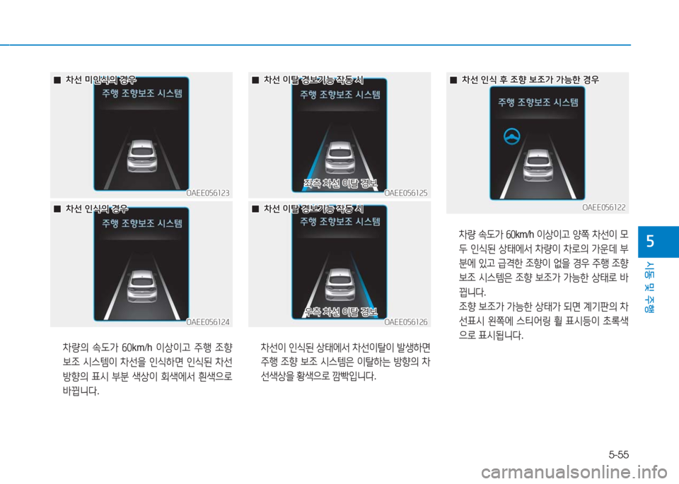 Hyundai Ioniq Electric 2016  아이오닉 Electric - 사용 설명서 (in Korean) 5-55
시동 및 주행
5
OAEE056123OAEE056123
OAEE056124OAEE056124
OAEE056125OAEE056125
OAEE056122OAEE056122
OAEE056126OAEE056126
 차량의 속도가 60km/h 이상이고 주행 조향 
보조 시스