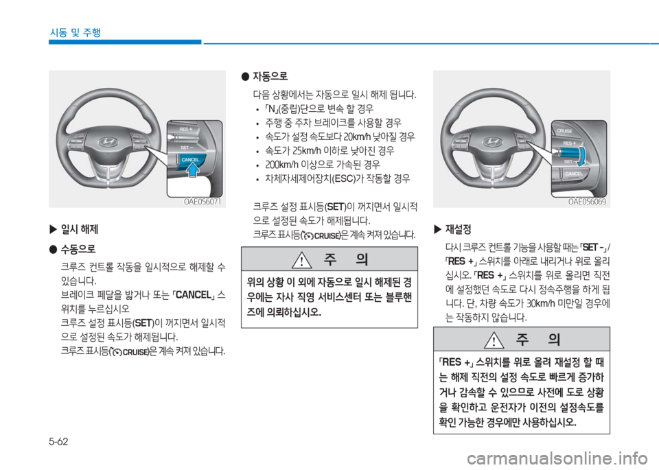 Hyundai Ioniq Electric 2016  아이오닉 Electric - 사용 설명서 (in Korean) 5-62
시동 및 주행
 ●자동으로
 다음 상황에서는 자동으로 일시 해제 됩니다.
 •「N」(중립)단으로 변속 할 경우
 •주행 중 주차 브레이크를 사용할 경