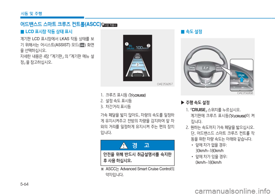 Hyundai Ioniq Electric 2016  아이오닉 Electric - 사용 설명서 (in Korean) 5-64
시동 및 주행
어드밴스드 스마트 크루즈 컨트롤(ASCC)
1. 크루즈 표시등 ()
2. 설정 속도 표시등
3. 차간거리 표시등
가속 페달을 밟지 않아도, 차량의 