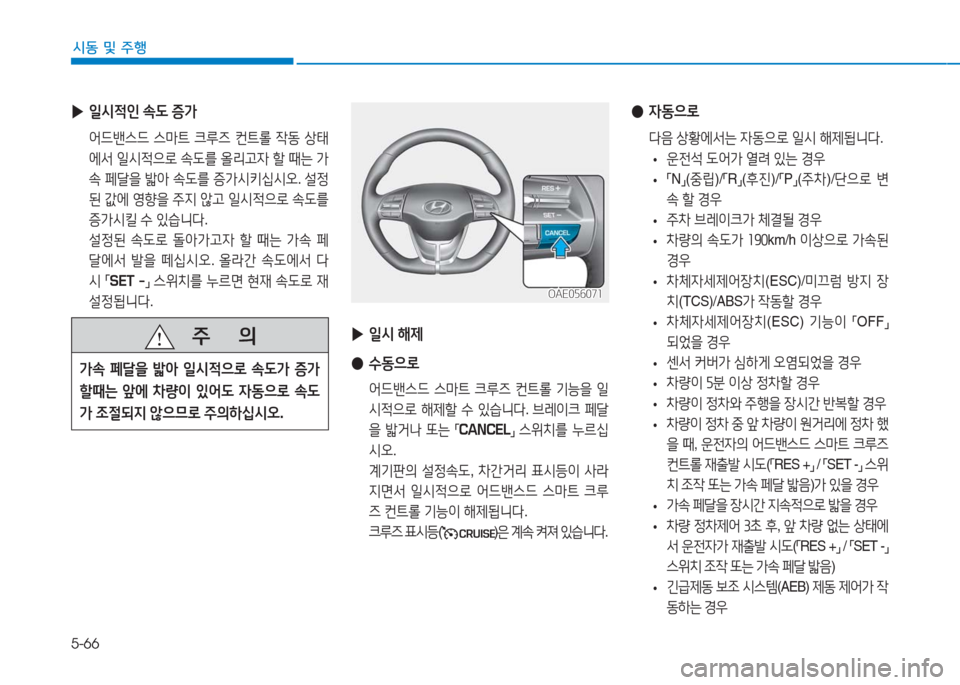 Hyundai Ioniq Electric 2016  아이오닉 Electric - 사용 설명서 (in Korean) 5-66
시동 및 주행
 ▶일시 해제
 ●수동으로
 어드밴스드 스마트 크루즈 컨트롤 기능을 일
시적으로 해제할 수 있습니다. 브레이크 페달
을 밟거나 또는