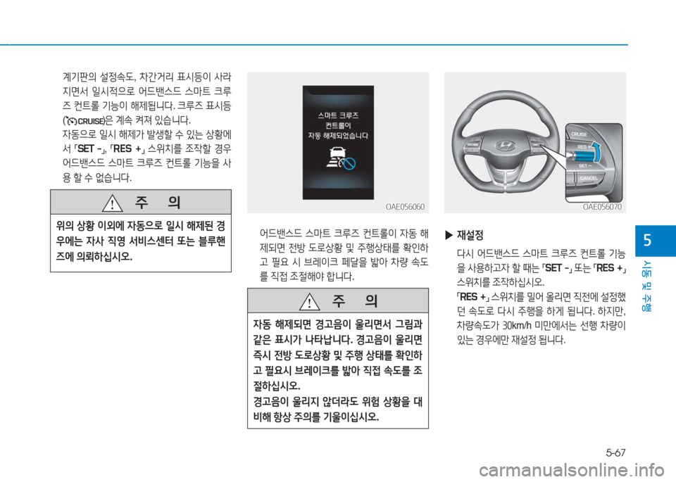 Hyundai Ioniq Electric 2016  아이오닉 Electric - 사용 설명서 (in Korean) 5-67
시동 및 주행
5
 계기판의 설정속도, 차간거리 표시등이 사라
지면서 일시적으로 어드밴스드 스마트 크루
즈 컨트롤 기능이 해제됩니다. 크루즈 표