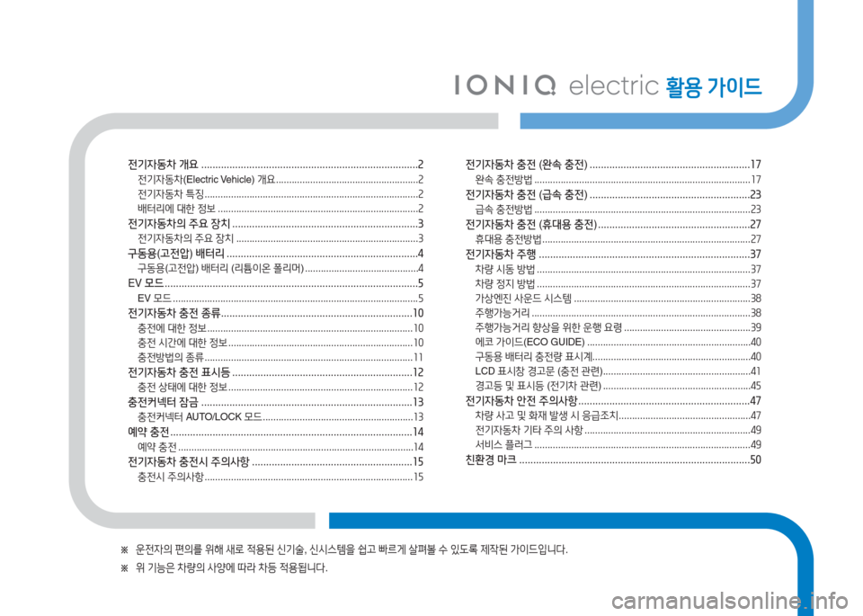 Hyundai Ioniq Electric 2016  아이오닉 Electric - 사용 설명서 (in Korean) 활용 가이드 
※ 운전자의 편의를 위해 새로 적용된 신기술, 신시스템을 쉽고 빠르게 살펴볼 수 있도록 제작된 가이드입니다.
※ 위 기능은 차량의 사