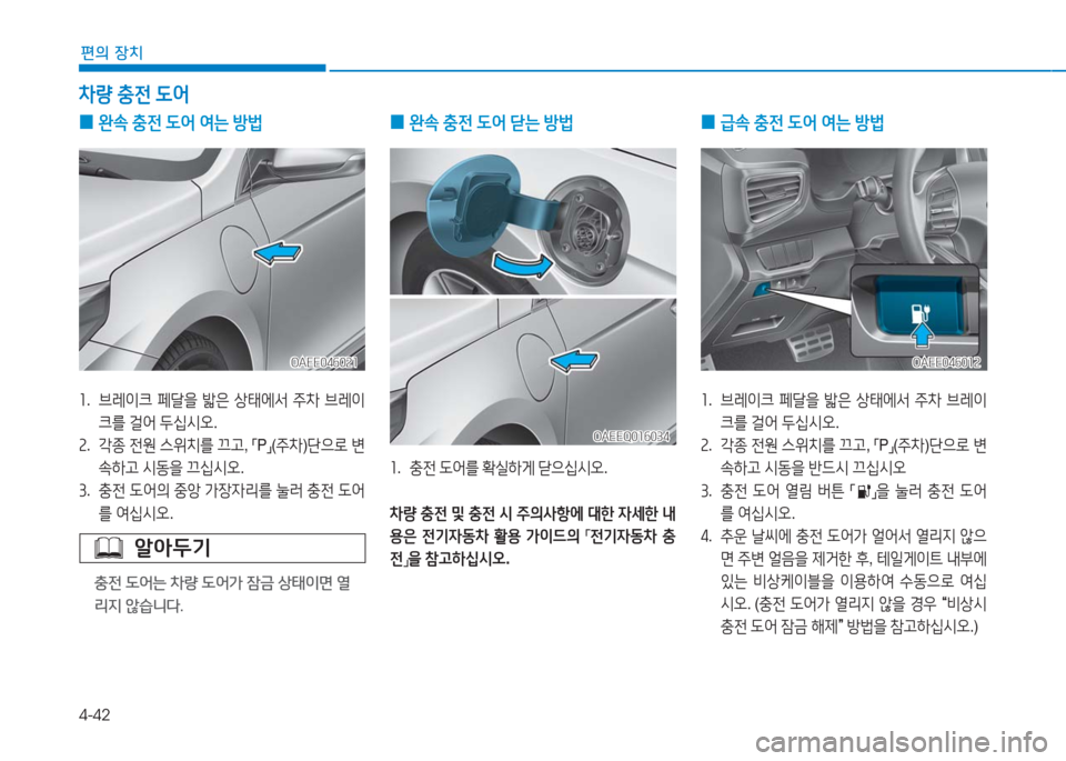 Hyundai Ioniq Electric 2016  아이오닉 Electric - 사용 설명서 (in Korean) 4-42
편의 장치
 0완속 충전 도어 닫는 방법
1.   충전 도어를 확실하게 닫으십시오.
차량 충전 및 충전 시 주의사항에 대한 자세한 내
용은 전기자동차 
