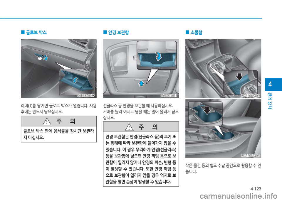Hyundai Ioniq Electric 2016  아이오닉 Electric - 사용 설명서 (in Korean) 4-123
편의 장치
4
 0글로브 박스
레버(1)를 당기면 글로브 박스가 열립니다. 사용
후에는 반드시 닫으십시오.
 0안경 보관함
선글라스 등 안경을 보관할 
