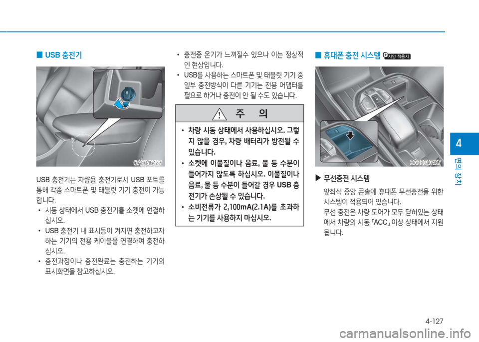 Hyundai Ioniq Electric 2016  아이오닉 Electric - 사용 설명서 (in Korean) 4-127
편의 장치
4
 0USB 충전기
USB 충전기는 차량용 충전기로서 USB 포트를 
통해 각종 스마트폰 및 태블릿 기기 충전이 가능
합니다. 
 •시동 상태에서 US