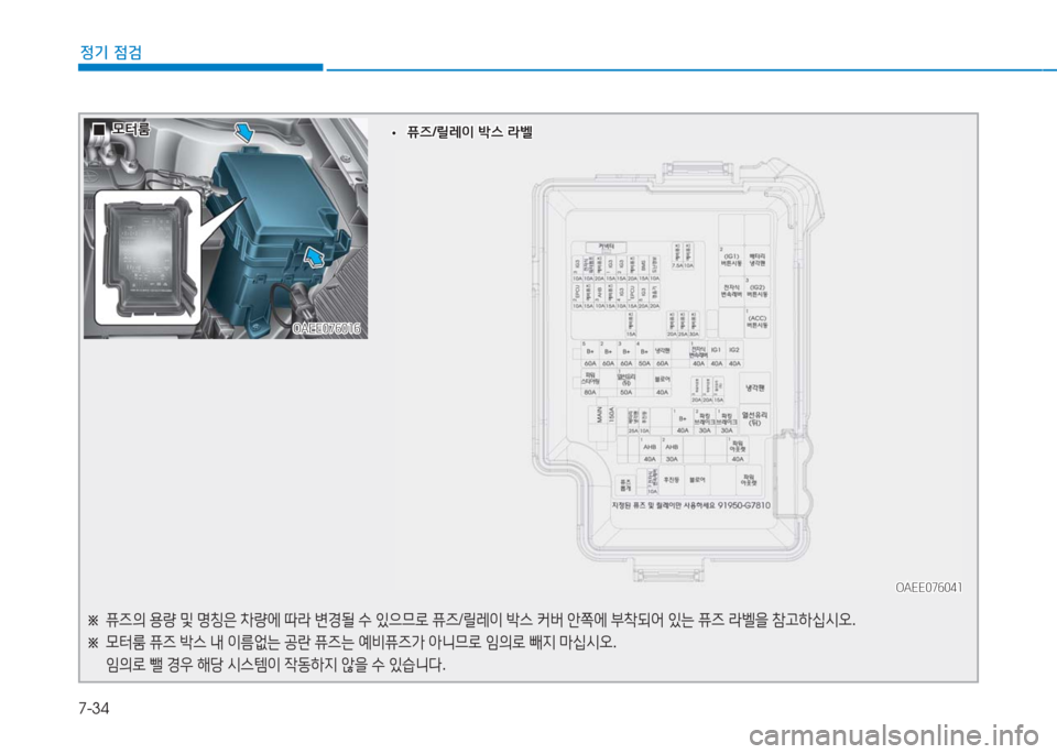 Hyundai Ioniq Electric 2016  아이오닉 Electric - 사용 설명서 (in Korean) 7-34
정기 점검
OAEE076016OAEE076016
OAEE076041OAEE076041
※ 퓨즈의 용량 및 명칭은 차량에 따라 변경될 수 있으므로 퓨즈/릴레이 박스 커버 안쪽에 부착되어 있는