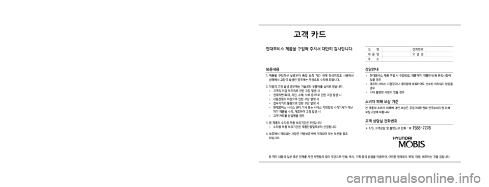 Hyundai Ioniq Electric 2016  표준4 내비게이션 (in Korean) 고객 카드
현대모비스 제품을 구입해 주셔서 대단히 감사합니다.
본 책자 내용의 일부 혹은 전체를 사전 서면동의 없이 무단으로 인쇄, 복사, 기록 등�