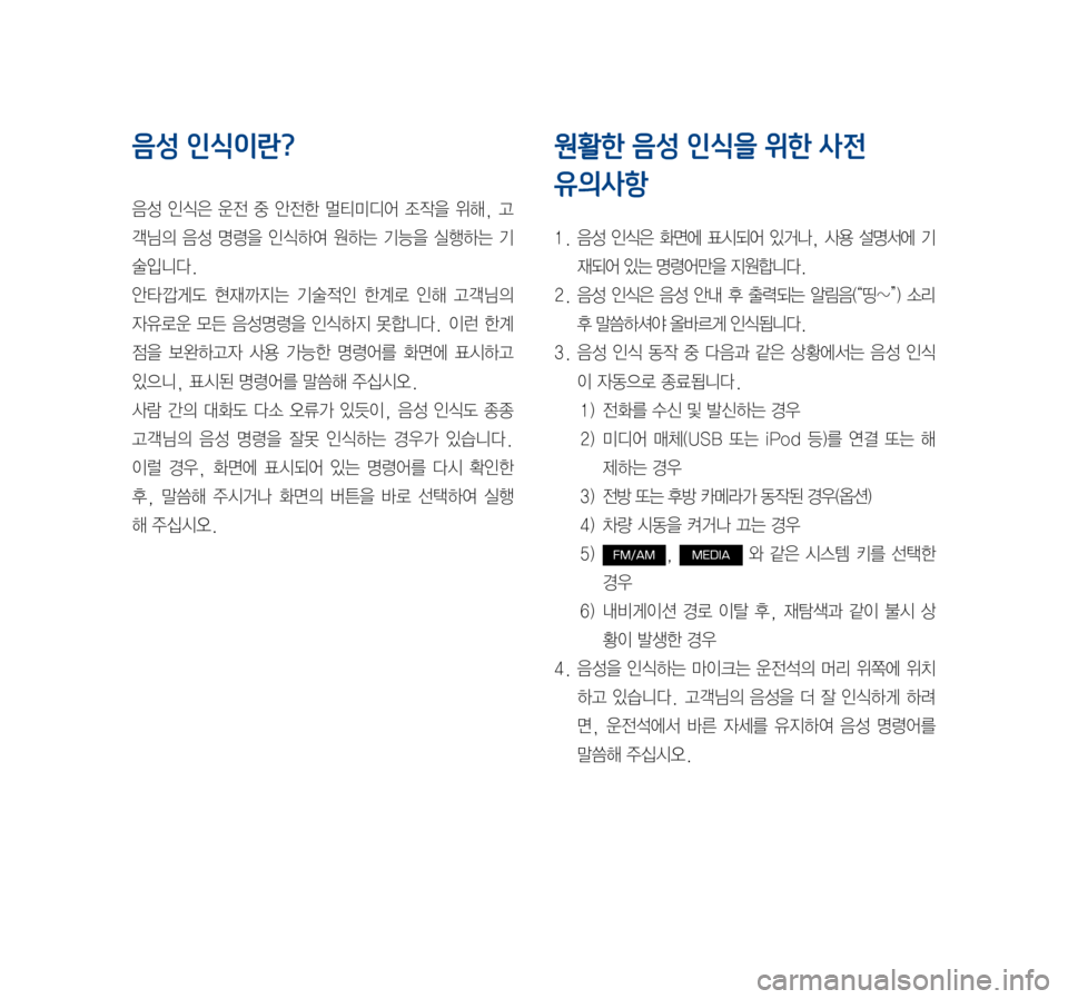 Hyundai Ioniq Electric 2016  표준4 내비게이션 (in Korean) 음성 인식이란?
음성	인식은	 운전	중	안전한	 멀티미디어	 조작을	위해,	고
객님의	 음성	명령을	 인식하여	 원하는	기능을	실행하는	 기
술입니다.
안
