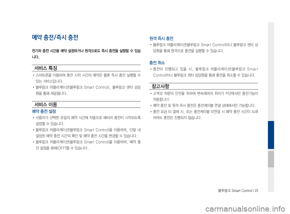 Hyundai Ioniq Electric 2016  표준4 내비게이션 (in Korean) 블루링크 Smart Control I 23
예약 충전/즉시 충전
전기차  충전  시간을  예약  설정하거나  원격으로도  즉시  충전을  실행할  수  있습
니다.
서비스 특징
