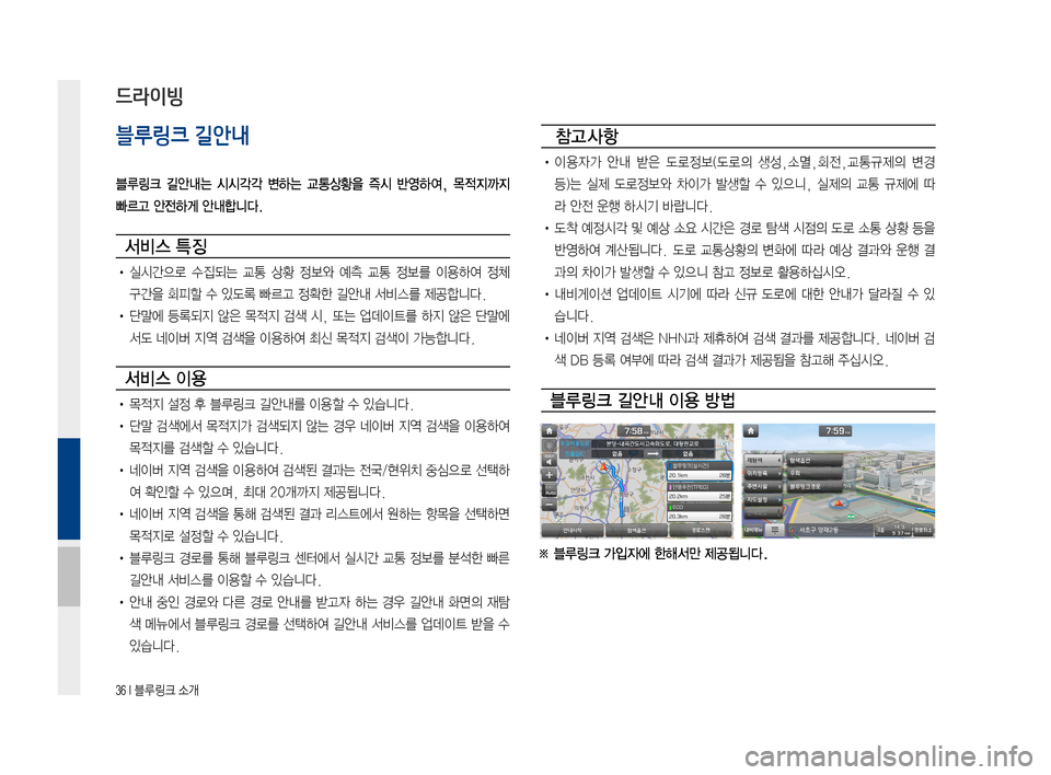 Hyundai Ioniq Electric 2016  표준4 내비게이션 (in Korean) 36 I 블루링크 소개
블루링크 길안내
블루링크  길안내는  시시각각  변하는  교통상황을  즉시  반영하여,  목적지까지 
빠르고 안전하게 안내합니다.
