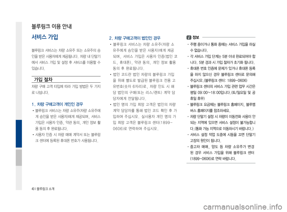 Hyundai Ioniq Electric 2016 표준4 내비게이션 (in Korean) 40 I 블루링크 소개
서비스 가입
블루링크 서비스는 차량 소유주 또는 소유주의 승
인을 받은 사용자에게 제공됩니다. 차량 내 단말기
에서 서비스 Hyundai Ioniq Electric 2016 표준4 내비게이션 (in Korean) 40 I 블루링크 소개
서비스 가입
블루링크 서비스는 차량 소유주 또는 소유주의 승
인을 받은 사용자에게 제공됩니다. 차량 내 단말기
에서 서비스