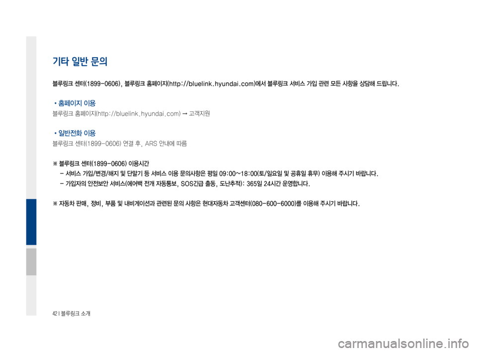 Hyundai Ioniq Electric 2016  표준4 내비게이션 (in Korean) 42 I 블루링크 소개
기타 일반 문의
•홈페이지 이용
블루링크	홈페이지(http://bluelink.hyundai.com)	→	고객지원
•일반전화 이용
블루링크	센터(1899-0606)	연