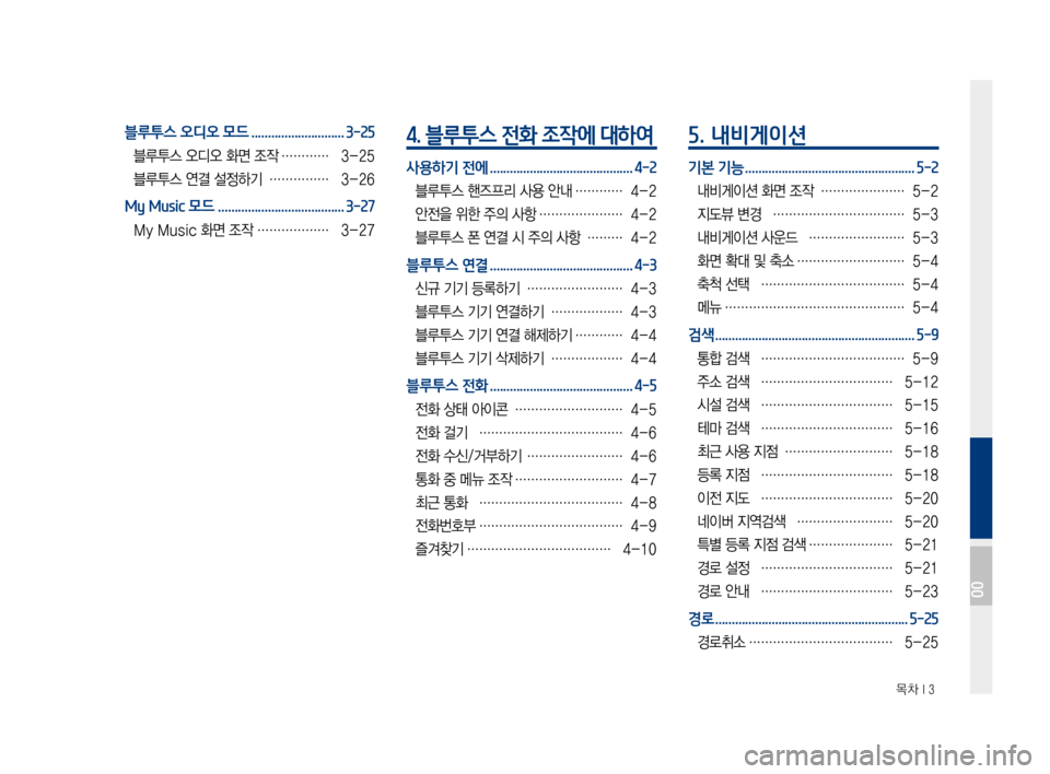 Hyundai Ioniq Electric 2016  표준4 내비게이션 (in Korean)  목차 I 3
블루투스 오디오 모드 ............................3-25
블루투스 오디오 화면 조작 …………3-25
블루투스 연결 설정하기  ……………3-26
My Music 모드 .