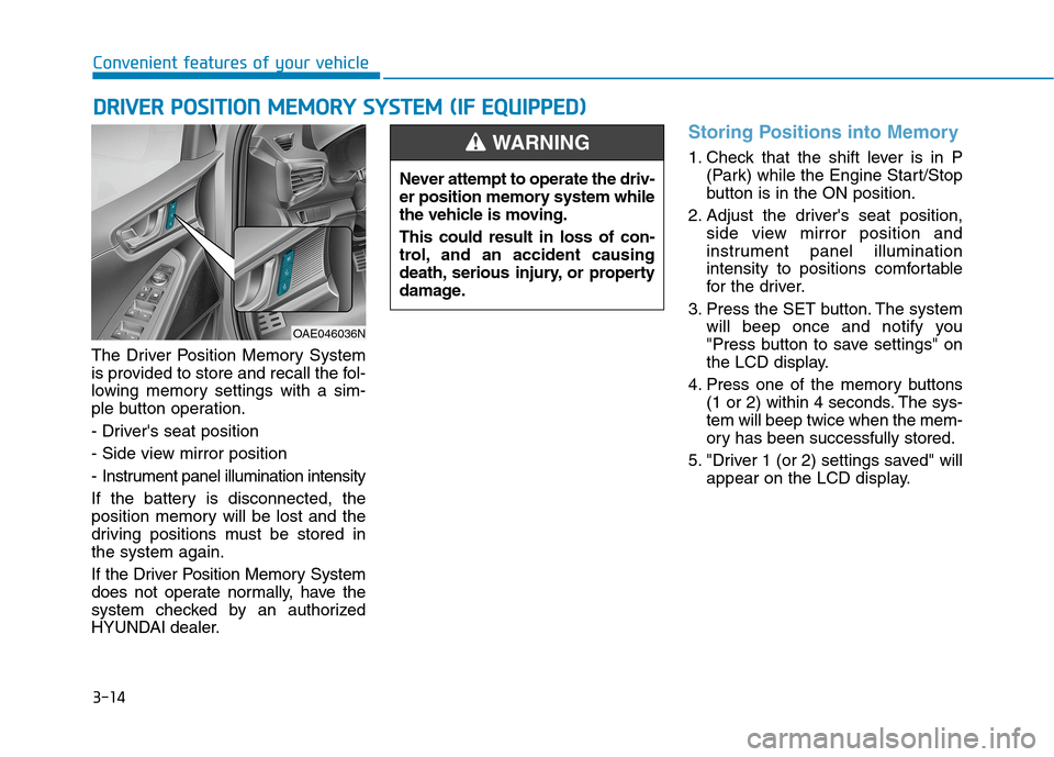 Hyundai Ioniq Hybrid 2020 Owners Manual 3-14
Convenient features of your vehicle
The Driver Position Memory System
is provided to store and recall the fol-
lowing memory settings with a sim-
ple button operation.
- Drivers seat position
- Hyundai Ioniq Hybrid 2020 Owners Manual 3-14
Convenient features of your vehicle
The Driver Position Memory System
is provided to store and recall the fol-
lowing memory settings with a sim-
ple button operation.
- Drivers seat position
-