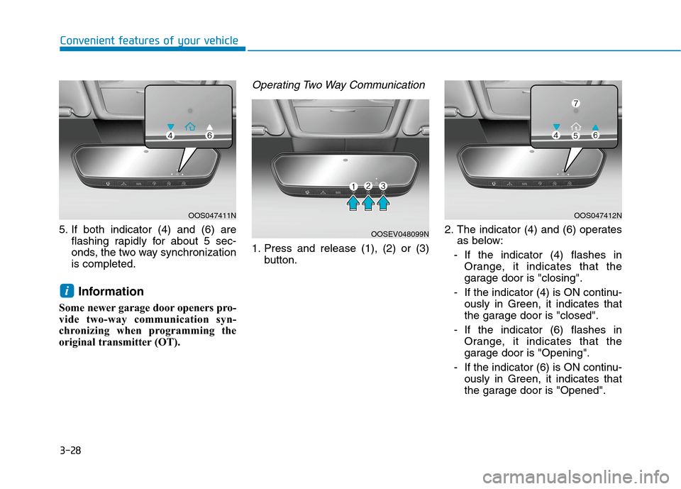 Hyundai Ioniq Hybrid 2020  Owners Manual 3-28
5. If both indicator (4) and (6) are
flashing rapidly for about 5 sec-
onds, the two way synchronization
is completed.
Information
Some newer garage door openers pro-
vide two-way communication s
