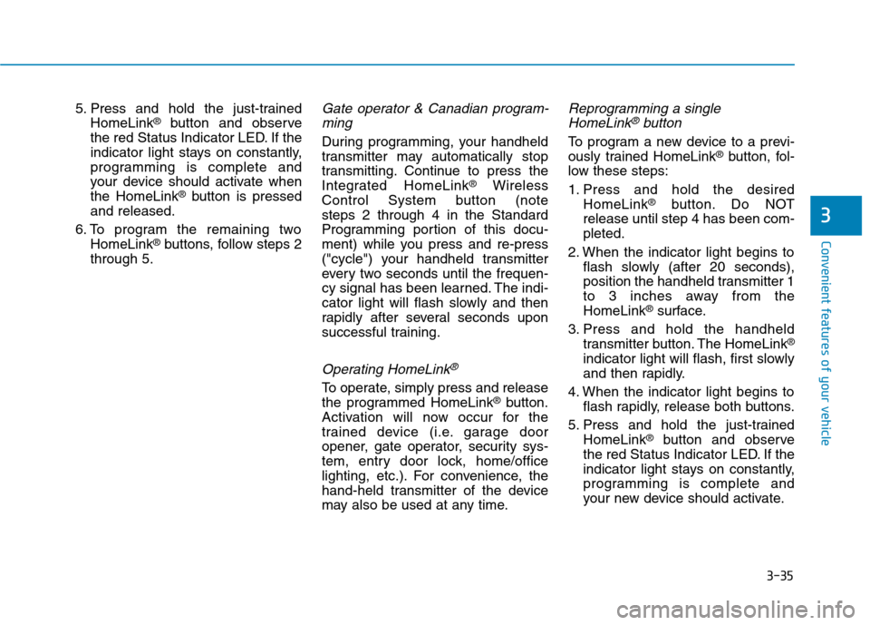 Hyundai Ioniq Hybrid 2020  Owners Manual 3-35
Convenient features of your vehicle
3
5. Press and hold the just-trained
HomeLink®button and observe
the red Status Indicator LED. If the
indicator light stays on constantly,
programming is comp