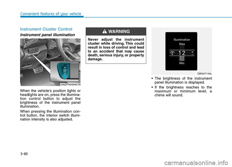 Hyundai Ioniq Hybrid 2020  Owners Manual 3-60
Convenient features of your vehicle
Instrument Cluster Control
Instrument panel illumination 
When the vehicles position lights or
headlights are on, press the illumina-
tion control button to a
