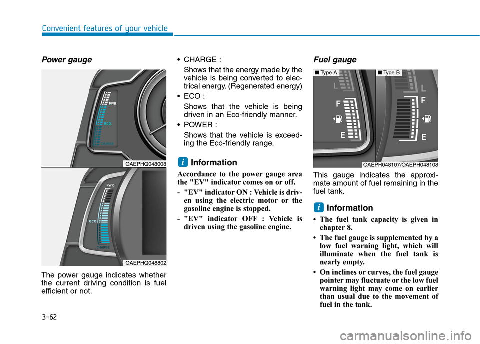 Hyundai Ioniq Hybrid 2020  Owners Manual 3-62
Convenient features of your vehicle
Power gauge
The power gauge indicates whether
the current driving condition is fuel
efficient or not. CHARGE :
Shows that the energy made by the
vehicle is bei