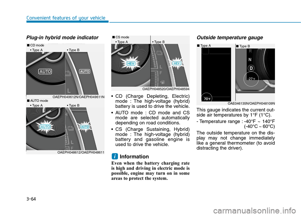 Hyundai Ioniq Hybrid 2020  Owners Manual 3-64
Convenient features of your vehicle
Plug-in hybrid mode indicator
 CD (Charge Depleting, Electric)
mode : The high-voltage (hybrid)
battery is used to drive the vehicle.
 AUTO mode : CD mode and 