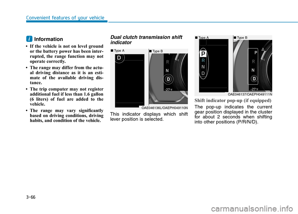 Hyundai Ioniq Hybrid 2020  Owners Manual 3-66
Convenient features of your vehicle
Information 
• If the vehicle is not on level ground
or the battery power has been inter-
rupted, the range function may not
operate correctly.
• The range