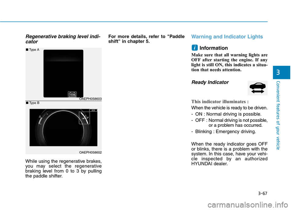 Hyundai Ioniq Hybrid 2020  Owners Manual 3-67
Convenient features of your vehicle
3
Regenerative braking level indi-
cator
While using the regenerative brakes,
you may select the regenerative
braking level from 0 to 3 by pulling
the paddle s
