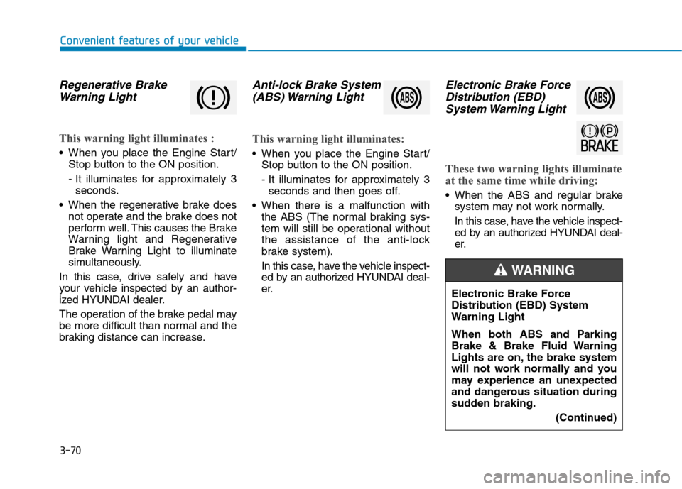 Hyundai Ioniq Hybrid 2020  Owners Manual 3-70
Convenient features of your vehicle
Regenerative Brake
Warning Light
This warning light illuminates :
 When you place the Engine Start/
Stop button to the ON position.
- It illuminates for approx