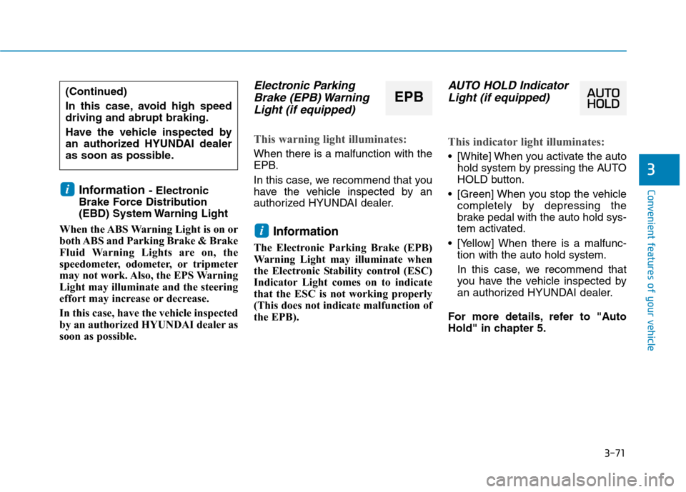 Hyundai Ioniq Hybrid 2020  Owners Manual 3-71
Convenient features of your vehicle
3
Information - Electronic
Brake Force Distribution
(EBD) System Warning Light
When the ABS Warning Light is on or
both ABS and Parking Brake & Brake
Fluid War