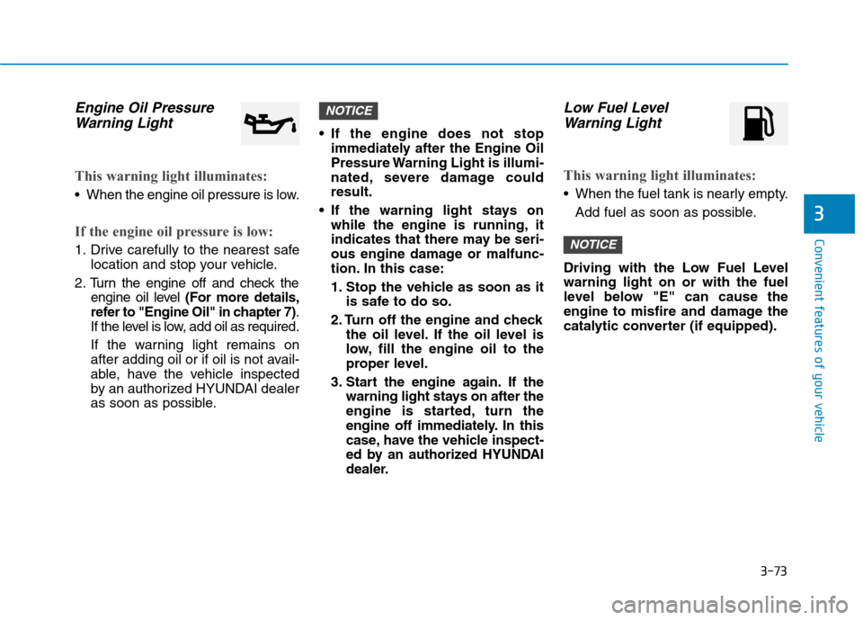 Hyundai Ioniq Hybrid 2020  Owners Manual 3-73
Convenient features of your vehicle
3
Engine Oil Pressure
Warning Light
This warning light illuminates:
 When the engine oil pressure is low.
If the engine oil pressure is low:
1. Drive carefully