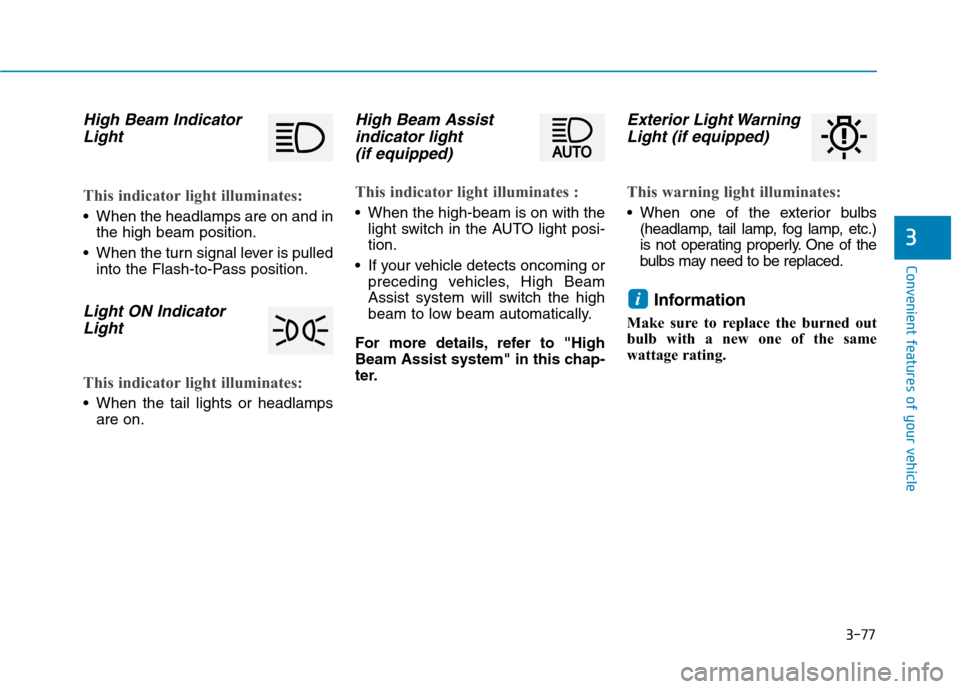 Hyundai Ioniq Hybrid 2020  Owners Manual 3-77
Convenient features of your vehicle
3
High Beam Indicator
Light
This indicator light illuminates:
 When the headlamps are on and in
the high beam position.
 When the turn signal lever is pulled
i