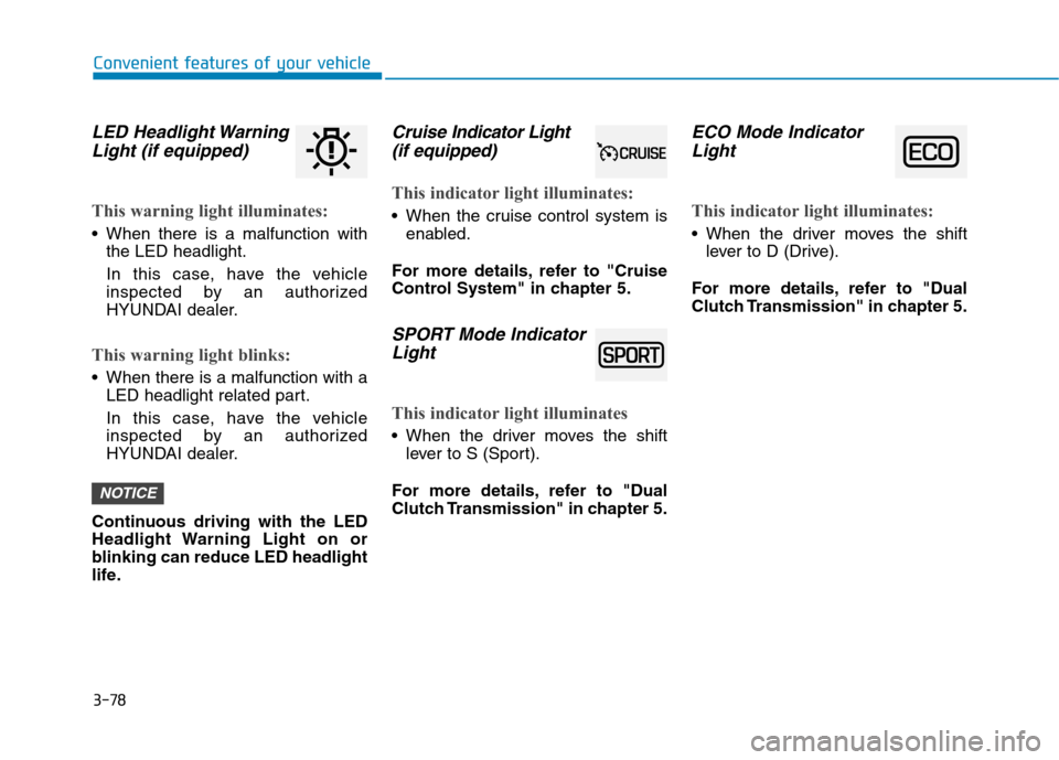 Hyundai Ioniq Hybrid 2020  Owners Manual 3-78
Convenient features of your vehicle
LED Headlight Warning
Light (if equipped)
This warning light illuminates:
 When there is a malfunction with
the LED headlight.
In this case, have the vehicle
i