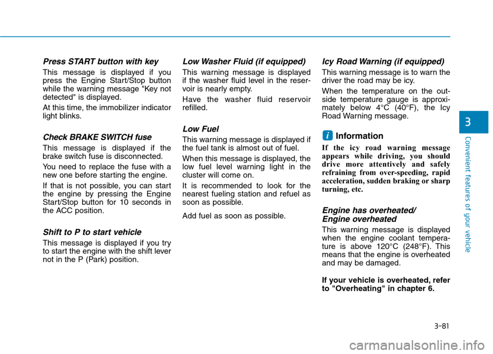 Hyundai Ioniq Hybrid 2020 Owners Manual 3-81
Convenient features of your vehicle
3
Press START button with key
This message is displayed if you
press the Engine Start/Stop button
while the warning message "Key not
detected" is displayed.
At Hyundai Ioniq Hybrid 2020 Owners Manual 3-81
Convenient features of your vehicle
3
Press START button with key
This message is displayed if you
press the Engine Start/Stop button
while the warning message "Key not
detected" is displayed.
At