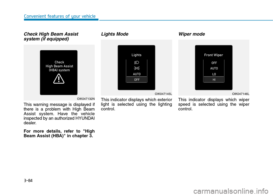 Hyundai Ioniq Hybrid 2020  Owners Manual 3-84
Convenient features of your vehicle
Check High Beam Assist  
system (if equipped)
This warning message is displayed if
there is a problem with High Beam
Assist system. Have the vehicle
inspected 