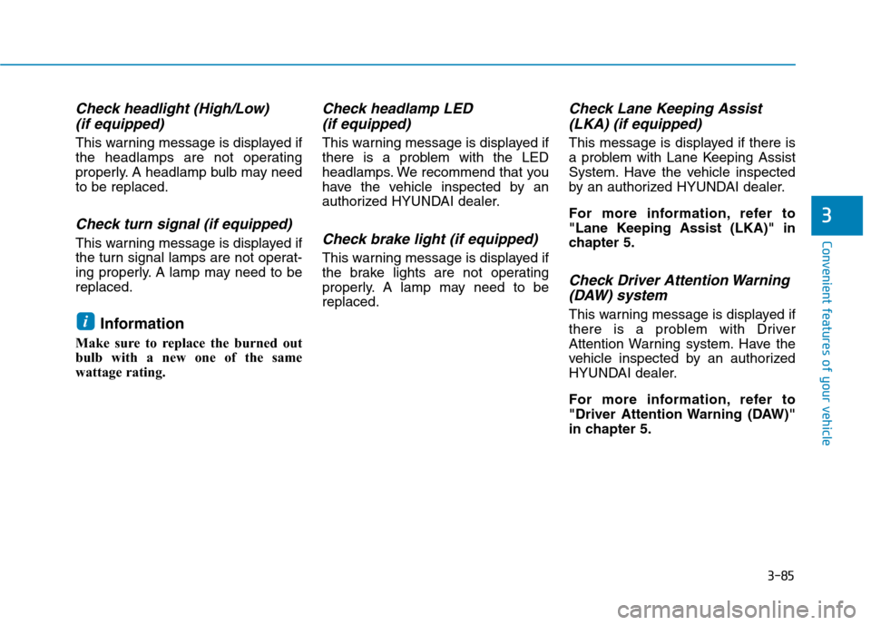 Hyundai Ioniq Hybrid 2020  Owners Manual 3-85
Convenient features of your vehicle
3
Check headlight (High/Low)
(if equipped)
This warning message is displayed if
the headlamps are not operating
properly. A headlamp bulb may need
to be replac