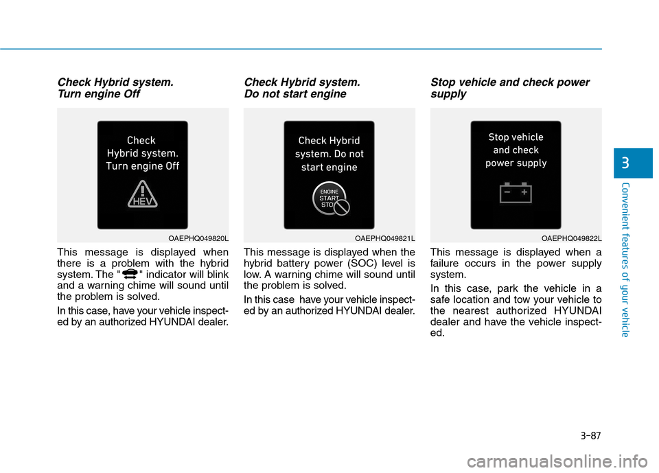 Hyundai Ioniq Hybrid 2020  Owners Manual 3-87
Convenient features of your vehicle
3
Check Hybrid system.
Turn engine Off
This message is displayed when
there is a problem with the hybrid
system. The " " indicator will blink
and a warning chi