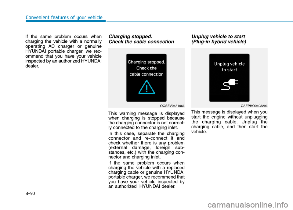 Hyundai Ioniq Hybrid 2020  Owners Manual 3-90
Convenient features of your vehicle
If the same problem occurs when
charging the vehicle with a normally
operating AC charger or genuine
HYUNDAI portable charger, we rec-
ommend that you have you