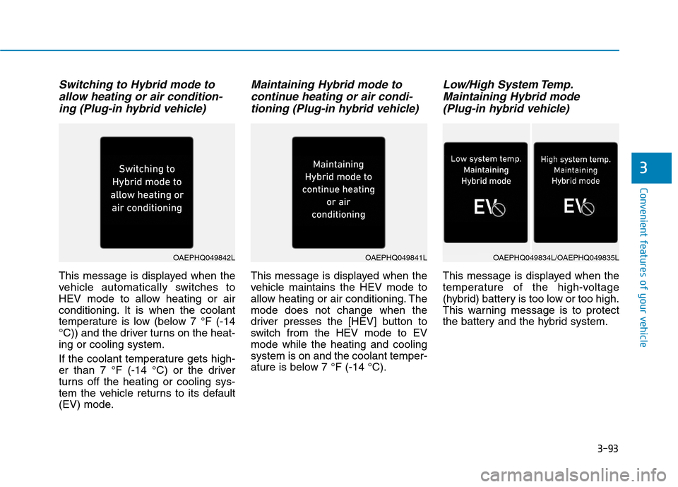 Hyundai Ioniq Hybrid 2020  Owners Manual 3-93
Convenient features of your vehicle
3
Switching to Hybrid mode to
allow heating or air condition-
ing (Plug-in hybrid vehicle)
This message is displayed when the
vehicle automatically switches to