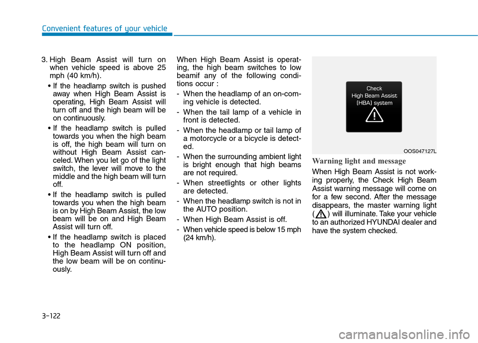 Hyundai Ioniq Hybrid 2020  Owners Manual 3-122
Convenient features of your vehicle
3. High Beam Assist will turn on
when vehicle speed is above 25
mph (40 km/h).

away when High Beam Assist is
operating, High Beam Assist will
turn off and th