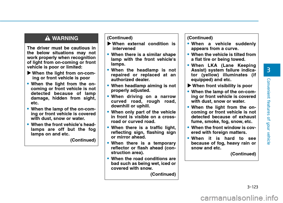 Hyundai Ioniq Hybrid 2020  Owners Manual 3-123
Convenient features of your vehicle
3
The driver must be cautious in
the below situations may not
work properly when recognition
of light from on-coming or front
vehicle is poor or limited:
 
