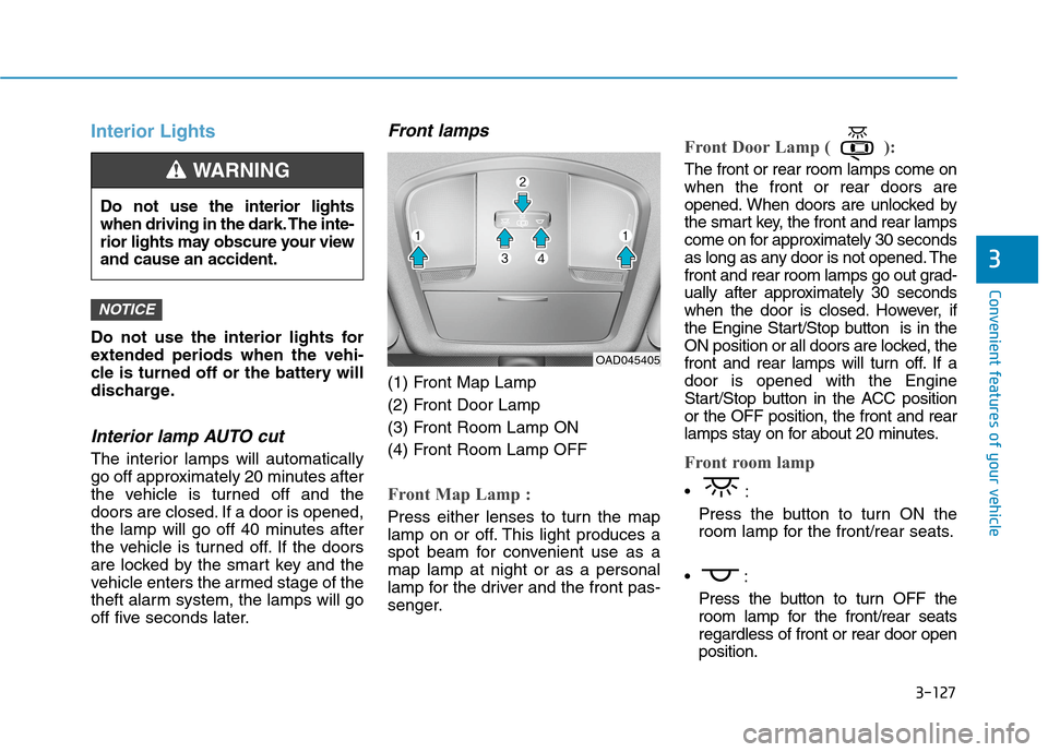 Hyundai Ioniq Hybrid 2020  Owners Manual 3-127
Convenient features of your vehicle
3
Interior Lights
Do not use the interior lights for
extended periods when the vehi-
cle is turned off or the battery will
discharge.
Interior lamp AUTO cut
T