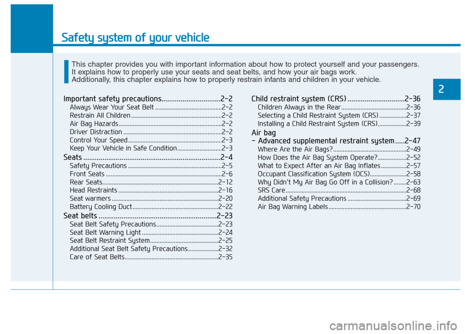 Hyundai Ioniq Hybrid 2020 Owners Guide Safety system of your vehicle
Important safety precautions...............................2-2
Always Wear Your Seat Belt ..........................................2-2
Restrain All Children ............ Hyundai Ioniq Hybrid 2020 Owners Guide Safety system of your vehicle
Important safety precautions...............................2-2
Always Wear Your Seat Belt ..........................................2-2
Restrain All Children ............