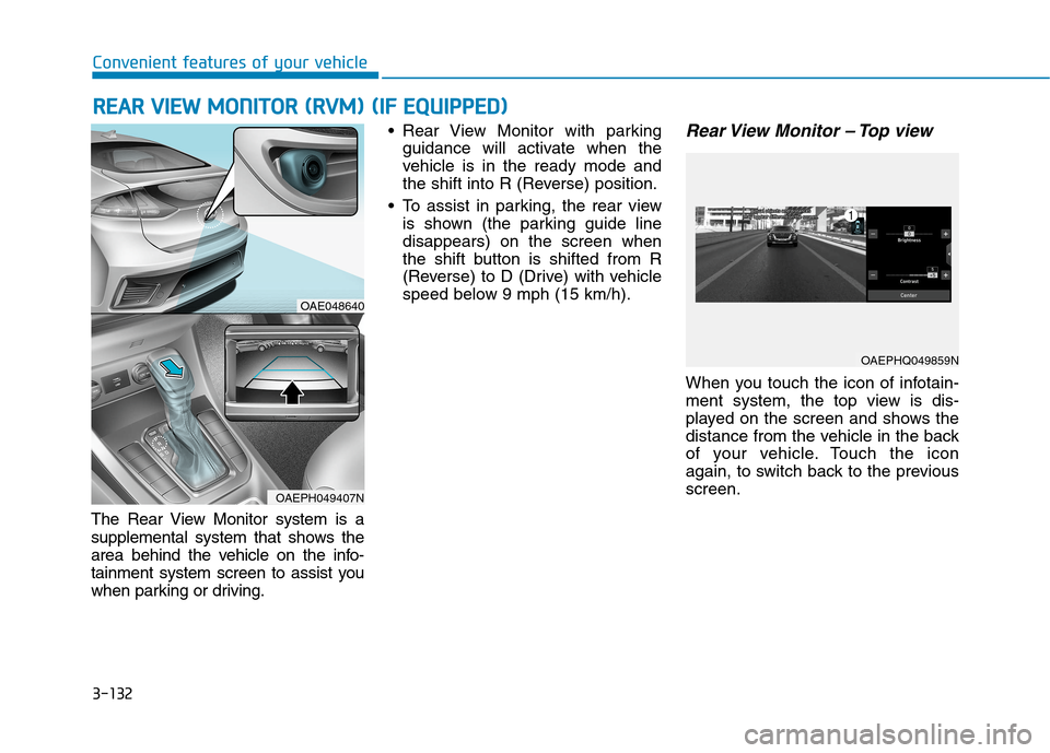 Hyundai Ioniq Hybrid 2020  Owners Manual 3-132
Convenient features of your vehicle
R RE
EA
AR
R 
 V
VI
IE
EW
W 
 M
MO
ON
NI
IT
TO
OR
R 
 (
(R
RV
VM
M)
) 
 (
(I
IF
F 
 E
EQ
QU
UI
IP
PP
PE
ED
D)
)
The Rear View Monitor system is a
supplemental