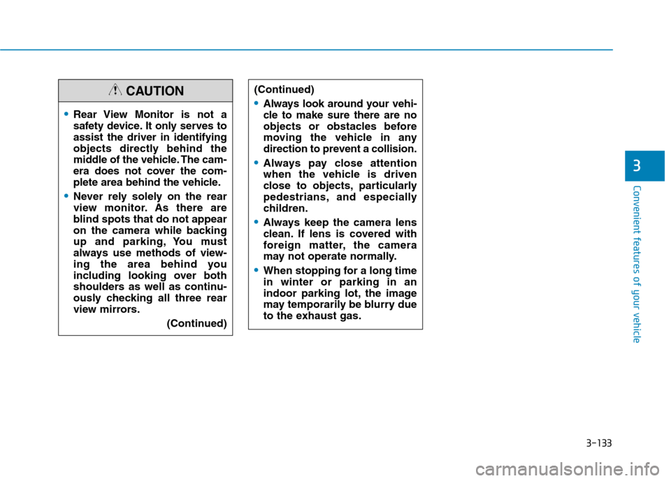 Hyundai Ioniq Hybrid 2020  Owners Manual 3-133
Convenient features of your vehicle
3
Rear View Monitor is not a
safety device. It only serves to
assist the driver in identifying
objects directly behind the
middle of the vehicle. The cam-
era